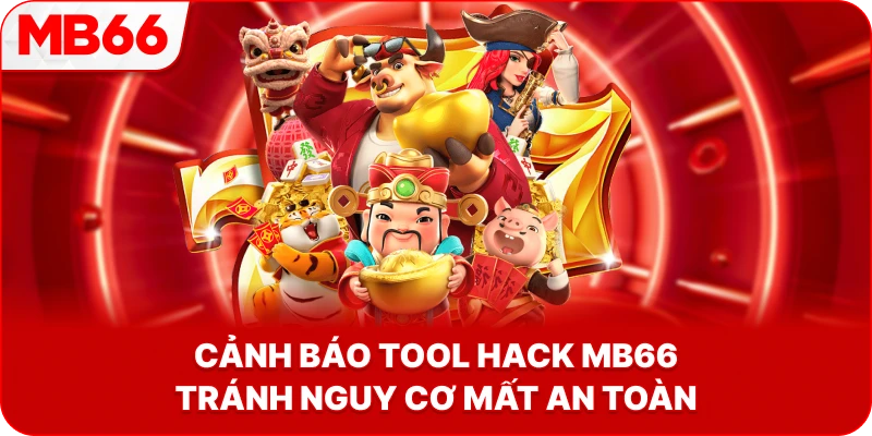 Cảnh Báo Tool Hack MB66 tránh nguy cơ mất an toàn