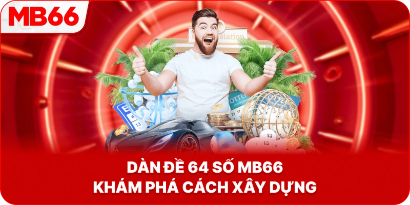 Dàn Đề 64 Số MB66 khám phá cách xây dựng