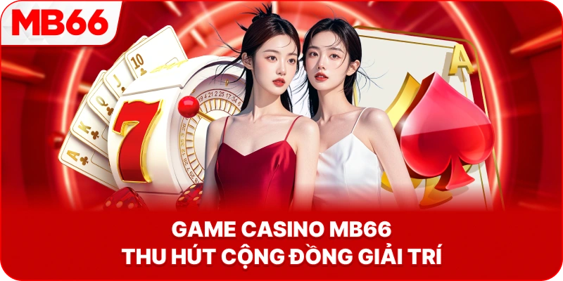 Game Casino MB66 thu hút cộng đồng giải trí