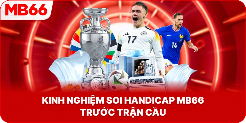 Kinh Nghiệm Soi Handicap MB66 trước trận cầu