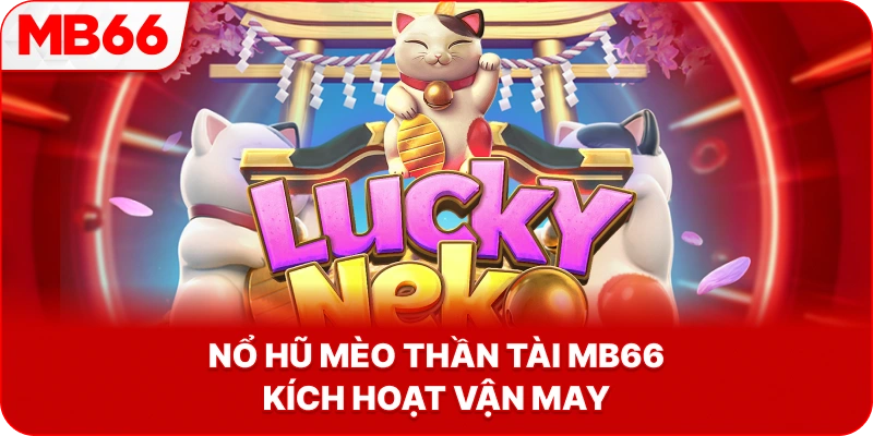 Nổ Hũ Mèo Thần Tài MB66 kích hoạt vận may