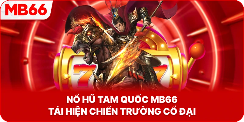 Nổ Hũ Tam Quốc MB66 tái hiện chiến trường cổ đại