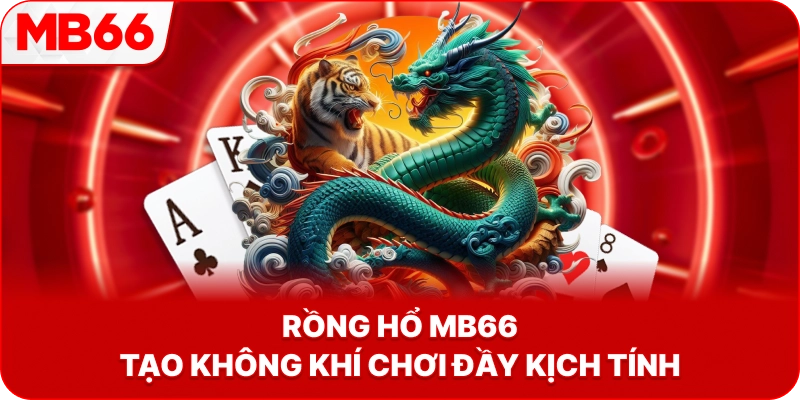 Rồng Hổ MB66 tạo không khí chơi đầy kịch tính