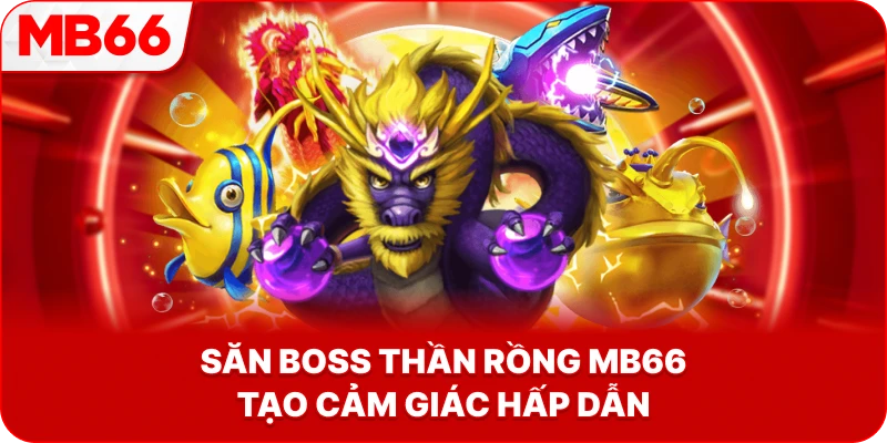 Săn Boss Thần Rồng MB66 tạo cảm giác hấp dẫn