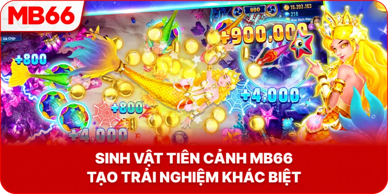 Sinh Vật Tiên Cảnh MB66 tạo trải nghiệm khác biệt