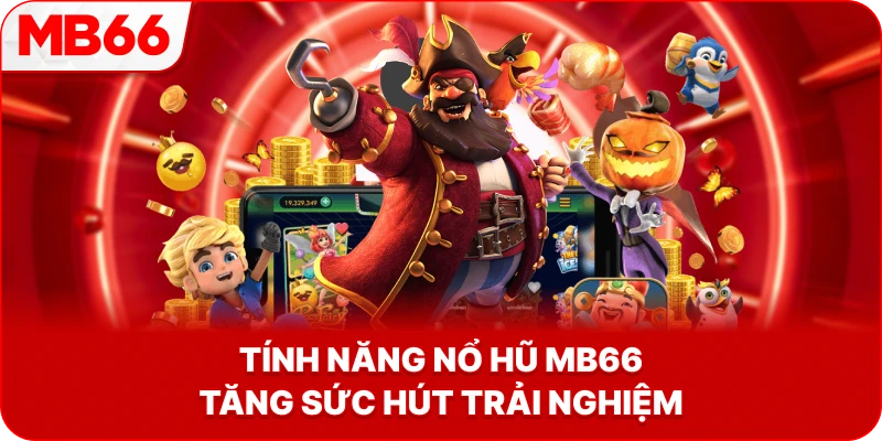 Tính Năng Nổ Hũ MB66 tăng sức hút trải nghiệm