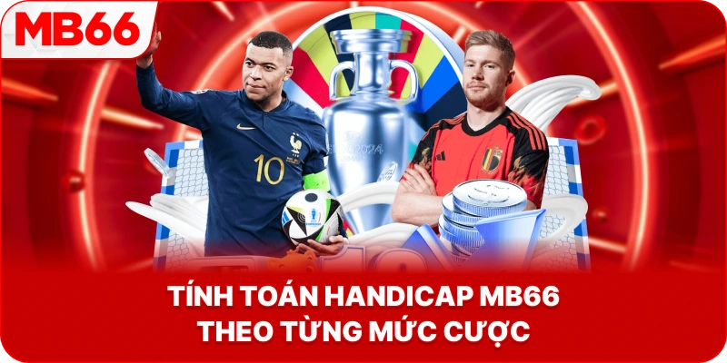 Tính Toán Handicap MB66 theo từng mức cược
