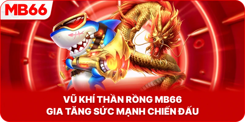 Vũ Khí Thần Rồng MB66 gia tăng sức mạnh chiến đấu